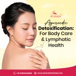 Ayurvedic Detoxification: For Body Care & Lymphatic Health