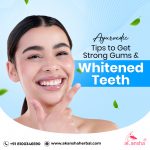 Ayurvedic Tips to Get Strong Gums & Whitened Teeth