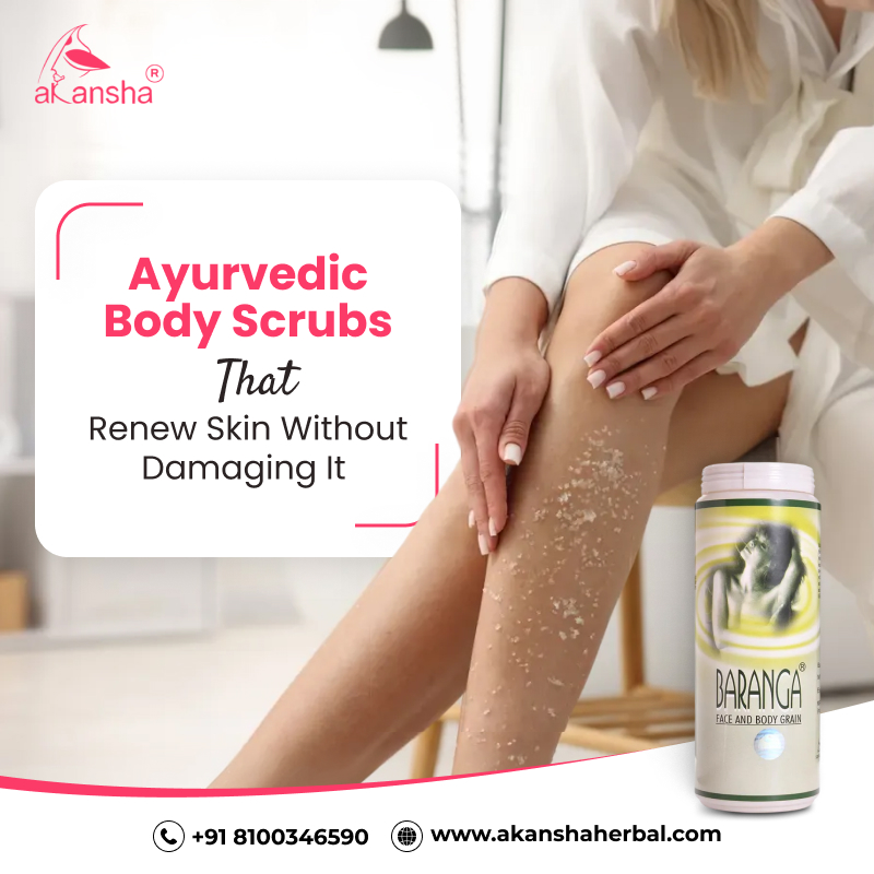 Ayurvedic Body Scrubs That Renew Skin Without Damaging It